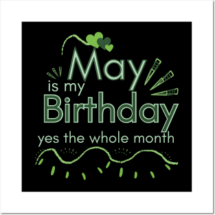 May Is My Birthday Yes The Whole Month Posters and Art